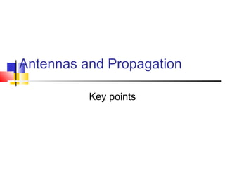 Antennas and Propagation
Key points
 