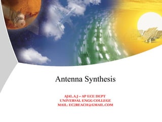Antenna Synthesis
ALBERTO DI MARIA
AJAL.A.J – AP ECE DEPT
UNIVERSAL ENGG COLLEGE
MAIL: EC2REACH@GMAIL.COM
 