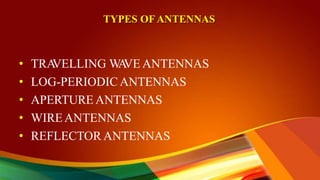 TYPES OFANTENNAS
• TRA
VELLING W
A
VE ANTENNAS
• LOG-PERIODIC ANTENNAS
• APERTUREANTENNAS
• WIREANTENNAS
• REFLECTOR ANTENNAS
 