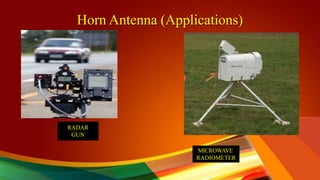 Horn Antenna (Applications)
MICROWAVE
RADIOMETER
RADAR
GUN
 