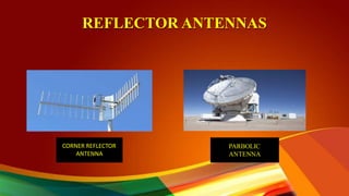 REFLECTOR ANTENNAS
CORNER REFLECTOR
ANTENNA
PARBOLIC
ANTENNA
 