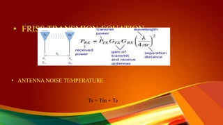 • FRISS TRANSMION EQUATION
• ANTENNA NOISE TEMPERATURE
Ts = Tin + Te
 