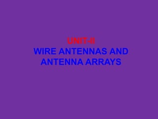 UNIT-II
WIRE ANTENNAS AND
ANTENNA ARRAYS
 