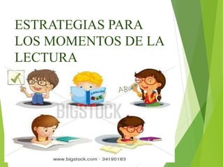 ESTRATEGIAS PARA
LOS MOMENTOS DE LA
LECTURA
 