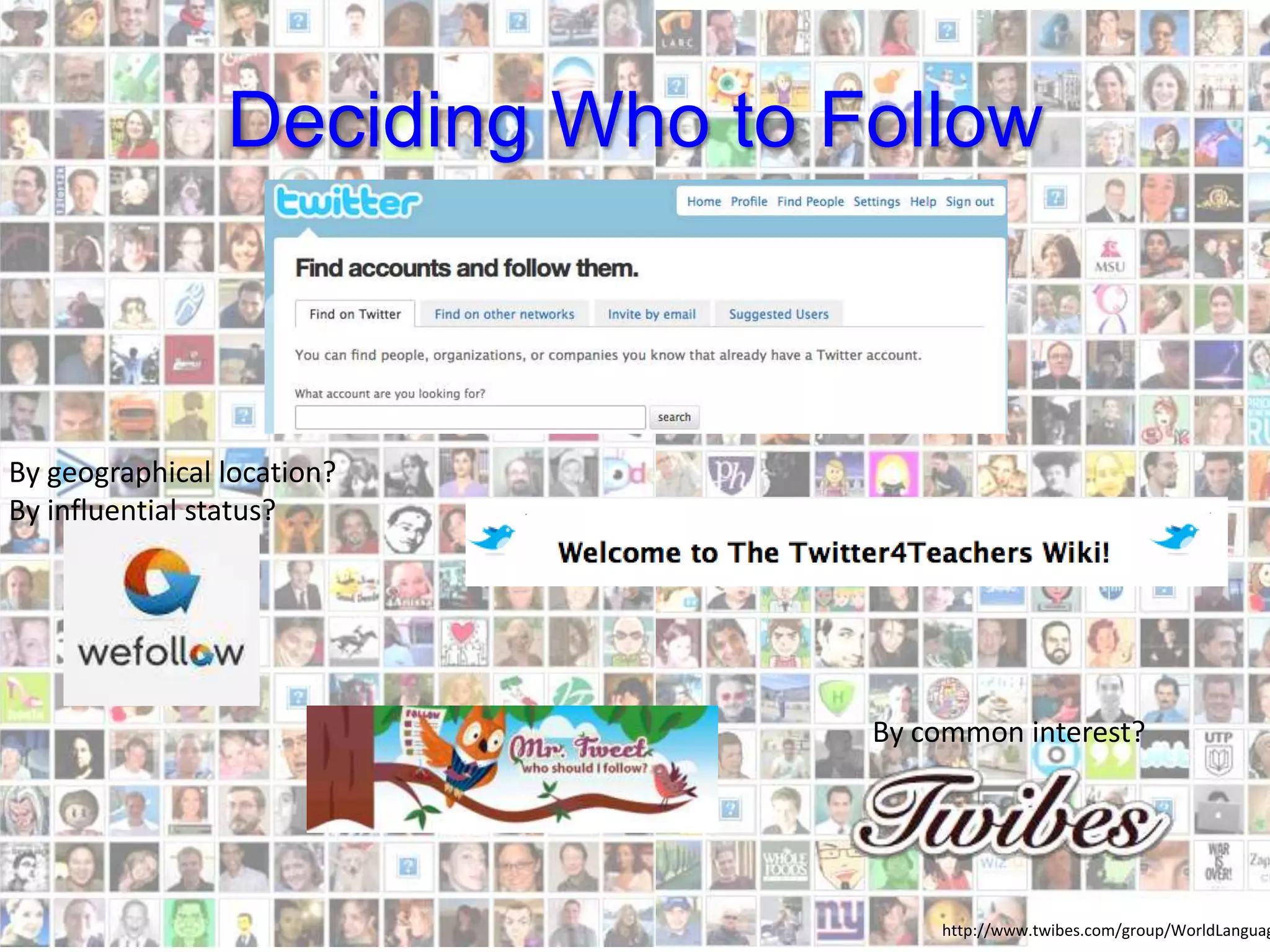 Deciding Who to FollowBy common interest?By geographical location?By influential status?http://www.twibes.com/group/WorldLanguages