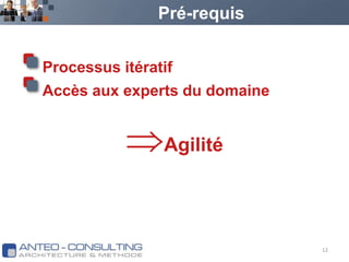 Pré-requisProcessus itératifAccès aux experts du domaineAgilité12
