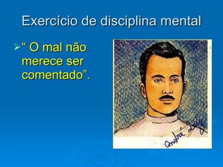 Exercício de disciplina mental “  O mal não merece ser comentado”. 