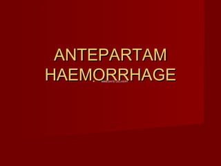 ANTEPARTAM
HAEMORRHAGE


IMMEDIATE DELIVERY

 