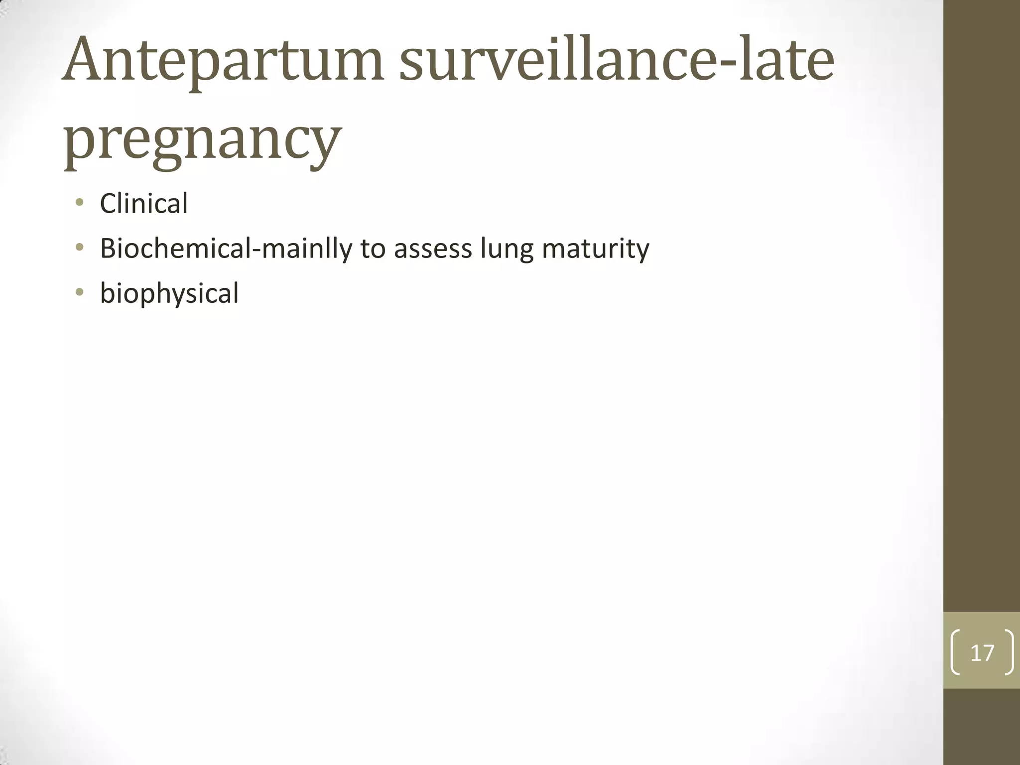 Antepartum surveillance-late
pregnancy
• Clinical
• Biochemical-mainlly to assess lung maturity
• biophysical

17

 