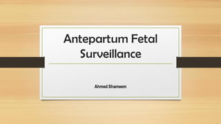 Antepartum Fetal
Surveillance
Ahmed Shameem
 