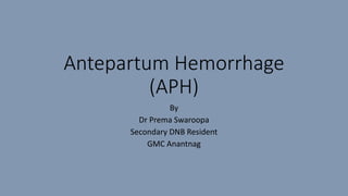 Antepartum Hemorrhage
(APH)
By
Dr Prema Swaroopa
Secondary DNB Resident
GMC Anantnag
 