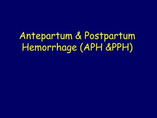 Antepartum & Postpartum
Hemorrhage (APH &PPH)
 