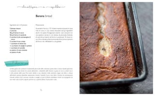 8786
3 banane mature
3 uova bio
50 g di farina di cocco
50 g di farina di mandorle
3 cucchiai di olio extravergine di
cocco
2 cucchiai di noci tritate
1 cucchiaino di lievito bio
½ cucchiaino di vaniglia in polvere
1 cucchiaino di cannella
un pizzico di noce moscata
un pizzico di sale
Banana bread
Ingredienti per 6-8 porzioni Preparazione
Accendere il forno a 175°,frullare insieme le banane,le uova,
l’olio di cocco, in una ciotola mescolare tutti gli ingredienti
secchi e le spezie. Amalgamare insieme i due composti con
una spatola e versare in uno stampo da plumcake, foderato
di carta forno. Inserire nel forno e cuocere per 35 minuti cir-
ca o fino a doratura,fare la prova stecchino prima di estrarlo
dal forno e far raffreddare su una gratella.
Un’idea golosa per sostituire il tradizionale plumcake della colazione: questo dolce a basso impatto glicemico
è preparato senza farine da cereali, abbinando i carboidrati delle banane ai grassi di cocco e frutta secca
e alle proteine delle uova. Può essere adatto a una colazione molto saziante, magari non fatta a ridosso
dell’attività sportiva (potrebbe appesantire durante l’attività). L’unica nota dolce è fornita da aromatizzanti
naturali acalorici: noce moscata, cannella e vaniglia; un paio di fettine potrebbero essere accompagnate da
una mela cotta al forno, oppure, perché no, a qualche fettina di prosciutto crudo.
 