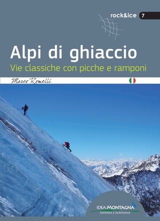 rock&ice 7
ideaMontagna
editoria e alpinismo
Alpi di ghiaccio
Vie classiche con picche e ramponi
 