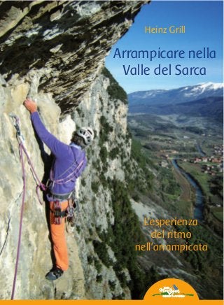 Heinz Grill
Arrampicare nella
Valle del Sarca
L‘esperienza
del ritmo
nell‘arrampicata
HeinzGrillArrampicarenellaValledelSarca
60 vie di roccia nella Valle del Sarca, a nord del Lago di Garda,
-
-
-
-
-
-
 
