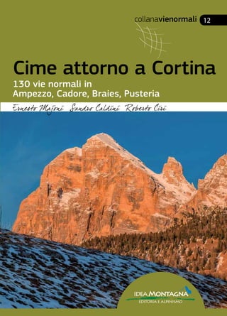 12
ideaMontagna
editoria e alpinismo
collanavienormali
Cime attorno a Cortina
130 vie normali in
Ampezzo, Cadore, Braies, Pusteria
 