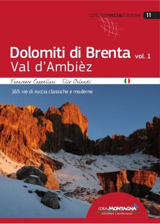 collanarocciad’autore 11
ideaMontagna
editoria e alpinismo
165 vie di roccia classiche e moderne
Dolomiti di Brenta
Val d’Ambièz
vol. 1
 