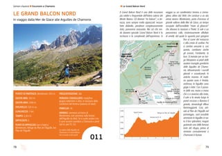 CHAMONIX
MONT-BLANC
Blaitière
Dessous
Blaitière
Dessus
Caillet Montenvers
Grand Hôtel
MERDEGLACE
Signal
Forbes
Signal Sup.
des Charmoz
2200
2471
M
on
tag n e
d e
B l a i t i è r e
3482
3445
3522Aiguille de Blaitière
Aiguille du Grépon
Aiguille des
Grands Charmoz
Aiguille de l’M
2844
Lac Bleu
Ref. du Plan
de l’Aiguille
Bar Plan
de l’Aiguille
Glacier des
Nantillons
Glacier de
Blaitière
P l a n d e
l ’ A i g u i l l e
1900
2100
2000
2200
2300
0 5 6 741 2 3
Refuge du Plan de l’AiguilleSignal Forbes
78
Sentieri d’autore l Escursioni a Chamonix
PUNTO DI PARTENZA: Montenvers 1913 m
QUOTA MIN: 1913 m
QUOTA MAX: 2300 m
DISLIVELLO: 520 m ca.
LUNGHEZZA: 7 km
TEMPO: 2,30-3 h
DIFFICOLTÀ: E
PUNTI DI APPOGGIO: bar e hotel a
Montenvers, Refuge du Plan de l’Aiguille, bar
Plan de l’Aiguille
FREQUENTAZIONE: alta
PERIODO CONSIGLIATO: metà/fine
giugno-settembre e oltre, in funzione delle
condizioni del terreno (assenza di neve)
FAMIGLIA: >6
ANIMALI: ammessi sul treno di
Montenvers, non ammessi sulla funivia
dell’Aiguille du Midi. Se si vuole andare con
il cane occorre scendere a Chamonix a piedi
(ad es. per l’it. 12).
La catena delle Aiguilles de
Chamonix e il Grand Balcon
che si snoda ai loro piedi.
LE GRAND BALCON NORD
In viaggio dalla Mer de Glace alle Aiguilles de Chamonix
011
79
Il Grand Balcon Nord è una delle escursioni
più celebri e frequentate dell’intera catena del
Monte Bianco. Gli itinerari “en balcon”, a ter-
razza, sono sempre molto apprezzati: nessun
forte dislivello, pendenze complessivamente
dolci, panorama assicurato. Ma ciò che ren-
de davvero speciale Grand Balcon Nord è la
ricchezza e la complessità dell’esperienza. Si
viaggia su un caratteristico trenino a crema-
gliera, attivo dal 1909, che conduce a un sito
ormai storico: Montenvers, porta d’accesso al
grande vallone della Mer de Glace, un tempo
occupato dall’incredibile “mare di ghiaccio”
che sfiorava la stazione e l’hotel. Si sale a un
panoramico colle, misteriosamente affollato
di ometti, dal quale lo sguardo può spingersi
fino al cuore del massiccio
e alla cresta di confine. Poi
si cambia versante e, con
questo, cambiano anche
gli scenari, l’ambiente, la
luce. Si transita per un lun-
go falsopiano ai piedi delle
austere muraglie granitiche
delle Aiguilles de Chamo-
nix, attraversando i ruscelli
glaciali e scavalcando le
antiche morene. Al matti-
no questa zona è fredda,
ombrosa; le Aiguilles sono
grigie e tetre. Con il passa-
re delle ore, mano a mano
che ci si avvicina alla meta,
il sole si fa strada lungo le
pareti rocciose e illumina il
granito, donandogli riflessi
fiammeggianti. Così, arri-
vati al Plan de l’Aiguille nel
pomeriggio, sarà possibile
ammirare le Aiguilles in tut-
to il loro splendore, magari
gustando una delle famose
torte del rifugio, prima di
rientrare comodamente a
Chamonix in funivia.
l Le Grand Balcon Nord
Incrocio con l’it. 12
 