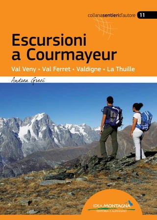 collanasentierid’autore 11
ideaMontagna
editoria e alpinismo
Escursioni
a Courmayeur
Val Veny • Val Ferret • Valdigne • La Thuille
 