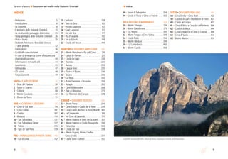 98
Sentieri d’autore l Escursioni ad anello nelle Dolomiti Orientali
48 • Sasso di Selvapiana 	 356
49 • Croda di Tacco e Cima di Padola	 360
SEI • ANTELAO E MARMAROLE 	 367
50 • Monte Trànego	 374
51 • Monte Ciauderona 	 379
52 • Col Negro	 385
53 • Monte Froppa e Cima Salina 	 389
54 • Croda Rotta 	 394
55 • Monte Meduce	 399
56 • Col Lantedesco 	 403
57 • Monte Ciarido	 408
SETTE • DOLOMITI FRIULANE 	 415
58 • Cima Emilia e Cima Both	 422
59 • Crodòn di Giaf e Monfalcon di Forni	 427
60 • Cresta del Leone	 432
61 • Cima di Brica e Cima Val dell’Inferno 438
62 • Crodòn di Brica 	 444
63 • Cima Urtisiel Est e Cime di Lavinal	 448
64 • Cima di Suola	 454
65 • Monte Miaron 	 459
l Indice
INDICE
• Prefazione	5
• Introduzione	6
• Le Dolomiti	 10
• Il territorio delle Dolomiti Orientali	 13
• La struttura del paesaggio dolomitico	 23
• Storia geologica delle Dolomiti Orientali	 26
• Flora e fauna	 30
• Dolomiti Patrimonio Mondiale Unesco
e aree protette	 32
• Cenni storici	 36
• Guida alla consultazione	 40
• In caso di emergenza: come effettuare una
chiamata di soccorso 44
• Informazioni e recapiti utili	 44
• Avvertenze	 45
• Bibliografia	 47
• Gli autori	 48
• Ringraziamenti	 49
UNO • LE ALPI FELTRINE 	 51
1 • Buse del Pavione	 58
2 • Sasso di Scarnia 	 63
3 • Colsent	 68
4 • Monte Covolada 	 72
5 • Zimon de Terne 	 77
DUE • AGORDINO E ZOLDANO 	 83
6 • Cima di Col Reàn	 94
7 • Cima Coldai 	 101
8 • Civetta	 107
9 • Moiazza 	 114
10 • San Sebastiano 	 121
11 • San Sebastiano-Tàmer 	 127
12 • Pelmo	 133
13 • Spiz de San Piero 	 139
TRE • LIVINALLONGO, FANES E SENES 145
14 • Col di Lana	 152
15 • Settsass 	 158
16 • Sass de Stria	 162
17 • Piccolo Lagazuoi 	 167
18 • Gran Lagazuoi 	 172
19 • Col dei Bos 	 177
20 • Piz d’Lavarela	 182
21 • Taè e Taburlo 	 188
22 • Croda del Becco 	 194
QUATTRO • DOLOMITI AMPEZZANE 	 201
23 • Monte Mondeval e Piz del Corvo	 210
24 • Lastoi de Formin 	 215
25 • Croda da Lago	 220
26 • Nuvolau 	 225
27 • Averau 	 230
28 • Cinque Torri	 235
29 • Tofana di Rozes 	 240
30 • Tofane	 246
31 • Col Rosà 	 252
32 • Punta Fiammes e Pezzories 	 256
33 • Sorapìs	 262
34 • Cime di Marcuóira 	 268
35 • Pale di Misurina	 273
36 • Col Rotondo dei Canope 	 278
CINQUE • DOLOMITI DI SESTO 	 285
37 • Monte Piana	 294
38 • Cime Eötvös e Ciadin de la Neve 	 299
39 • Cime Ciadin dei Tocci e Torre Wundt	 305
40 • Le Cianpedele 	 310
41 • Tre Cime di Lavaredo 	 315
42 • Monte Mattina e Torre dei Scarperi	 321
43 • Monte Paterno e Croda Passaporto 	 326
44 • Cima Una	 332
45 • Croda dei Toni 	 338
46 • Monte Popera, Monte Giralba,
Cima Undici	 344
47 • Croda Sora i Colesei	 352 La parete meridionale della Tofana di Rozes, montagna simbolo dell’Ampezzano.
 
