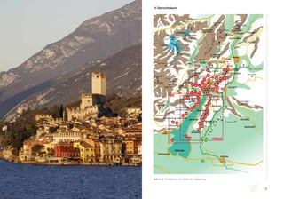 76
Sentieri d’autore l Escursioni in Val di Zoldo
M. Corona
Parco Regionale
dell’Alto Garda
Adamello
M. Frerone
M. Mattoni
Grotta Rossa
M. Alberelli
Corna Zeno
P. Molvina
M. Zenone
Cima Marese
Cima Palone
Lago di Ledro
M. Càdria
M. Altissimo
di Nago
Caverdina
M. Casale
M. Brento
M. Misone
M. Stivo
L. di Caldonazzo
L. di Molveno
M. Marzola
CornettoDoss
d’Abramo M. Cimon
Cima Palòn
2235
M. Re di Castello
M. Mandrone
M. Carè Alto
Ago di Nardis
C. Presanella
C. Palù
Sasso Rosso
C. di Val Scura
Rocca Piana
M. Corona
P.zo Gallino
TRENTO
ARCO
MORI
BRETÒNICO
S. VALENTINO
TIARNO
DI SOPRA
DRÒ
DRENA
GARDONE
GARGNANO
TOSCOLANO
SALÒ
SIRMIONE
DESENZANO
VERONA
VEZZANO
PIETRAMURATA
PREORE
S. LORENZO
IN BANALE
SAONE
ALDENO
SARCHE
TIONE
MEZZO
LOMBARDO
MEZZOCORONA
CADINO
CEMBRA
LAVIS
SALORNO
ROVERÈ
DELLA LUNA
ROVERETO
MALCESINE AVIO
BRENZONE
CAPRINO
VERONESE
FERRARA DI
M. BALDO
LIMONE
SUL
GARDA
RECOARO
VALDAGNO
MADONNA DI
CAMPIGLIO
Adam
ello
la Presanella
G r u
ppo
diBrenta
M . L e s s i n i
Lago
d
i
G
a
r
d
a
M.Baldo
V
a
l
La
g
a
rina
VIOTTE
GARNIGA
TERME
Fiume
A
dige
Sarca
A4
A22
3738
39
40
41
42
43
44
45
46
47
48
36
3534
121314
15 16 17
18
20
21
22
23
24
25
26
27
28
29
30
31
32
33
19
08
09
1110
06
07
04
05
01
02 03
UNO
DUE
TRE
QUATTRO
RIVA DEL
GARDA
TORBOLE
l Übersichtskarte
Seite 6: der Ort Malcesine im Schatten der Skaligerburg.
 