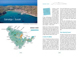 [ 58 ] [ 59 ]
Conclusa la visita
all’Asinello/Ilovik e
volgendo le spalle
alla ben più affolla-
ta micronesia delle
isole ed isolotti a
sud-ovest dell’isola
di Pago e dell’arcipelago di Zara, riprendiamo il
viaggio fra le isole satelliti di Lussino indirizzan-
doci nelle acque che bagnano la sponda opposta
dell’isola madre, dalla quale l’occhio corre verso
l’Italia. Dopo gli isolotti che incoronano l’estre-
mità meridionale, „si spalanca un altro mare – a
dirla con Magris – un altro mondo“.
Andiamo verso il Nord per sbarcare dapprima a
Sànsego-Susak, poi sulle due minuscole Canìdo-
le alias Srakane e infine sulla maggiore tra le mi-
nori, Unìe. Anticipiamo subito: diverse fra di loro
per l’aspetto, queste isole lo sono anche per altre
caratteristiche naturali ed entografiche che, non
da oggi, calamitano studiosi, turisti e curiosi.
L’isola di sabbia
L’isola di Sànsego/Susak, battezzata dai Romani
Sansacus – e con quel nome viene menzionata
da Plinio il Giovane – dista da Lussino 6 miglia,
un’ora di viaggio per chi prende la nave-traghet-
to. Il primo studioso a sbarcare su quest’isola,
richiamato dalle sue peculiarità geologiche e
folkloristiche, fu il celebre naturalista padovano
Alberto Fortis, abate (1741-1803), nel 1700. Ne
lasciò una rapida descrizione nel volume „Saggio
As our visit of Ilovik comes to an end, we turn
our backs on the busiest collection of islands
southwest of Pag and the Zara archipelago and
continue our journey through Lošinj’s satellite
islands. As we navigate our way through the
waters which lap the opposite shore to the main
island, our gaze reaches towards Italy. After the
islands which crown the south-most point, an-
other sea, or as Magris said, “another world”
extends.
We head north, disembarking first at Susak,
then on the two tiny islands of Srakane, then
finally on the largest of the minor islands, Uni-
je. We soon realise that not only do the islands
have different aspects; these islands also have
differing natural and ethnographic characteris-
tics which have attacted tourists and academics
alike.
The island of sand
The island of Susak was known by the Romans
as Sansacus, by which it was also refered to
by Pliny the Younger. It lies 6 miles away from
Lošinj, or an hour’s journey by the ferryboat. The
first academic drawn by the island’s geological
and cultural peculiarities was the famous Padu-
an naturalist, Abbot Alberto Fortis (1741-1803)
in 1700. He noted, amongst other things, that
the island had a population of 300 people and
that the sea surrounding it was rich in ancho-
vies. However it is not the size of Susak which is
important but rather its geological structure. No
other island in the Adriatic or Mediterranean is
Itin.4
Itin.5Salburic
Draga
Polje
Grbica
Rt Dragočaj
Rt Kurilca
Rt Margarina
Rt Segarina
Ravno
Porat
Zalibok
U. Potrnak
V. Draga
U. Suzanski
U. Abis
U. Tijesni Suhi rt
Arat
Bok
Tv. ribe
L. Susak
U. Kalučica
M
estova
Draga
U. Grabrovica
U. Baldarka
Rt Zmaračna
Garba
V. Straza
SÀNSEGO / SUSAK
5
8
8 1615
12
12
12
2111
17
21
76
3
21
26
Sànsego / Susak
Sànsego | Susak
La dolce baia sabbiosa / The peaceful and sandy bay
 