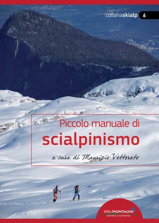 Piccolo manuale di
scialpinismo
ideaMontagna
editoria e alpinismo
collanaskialp 6
 