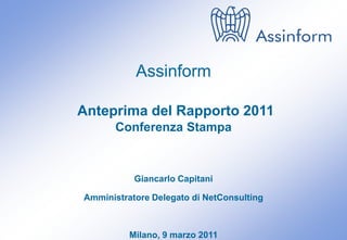 Assinform

Anteprima del Rapporto 2011
       Conferenza Stampa



           Giancarlo Capitani

Amministratore Delegato di NetConsulting



          Milano, 9 marzo 2011
 