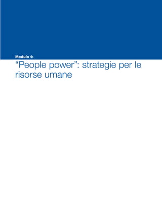 Modulo 4:
“People power”: strategie per le
risorse umane
SMP_Practice_Mgmt_Guide_2e Package Folder VGR.indd 1 24/09/12 11:41
 