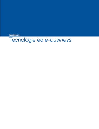 Modulo 5:
Tecnologie ed e-business
SMP_Practice_Mgmt_Guide_2e Package Folder VGR.indd 1 24/09/12 11:41
 