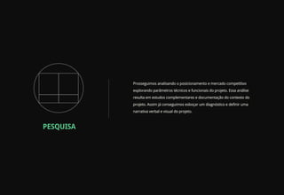 Prosseguimos analisando o posicionamento e mercado competitivo
           explorando parâmetros técnicos e funcionais do projeto. Essa análise
           resulta em estudos complementares e documentação do contexto do
           projeto. Assim já conseguimos esboçar um diagnóstico e definir uma
           narrativa verbal e visual do projeto.



PESQUISA
 
