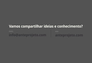 Vamos compartilhar ideias e conhecimento?
EMAIL                    WEB

info@anteprojeto.com     anteprojeto.com
 