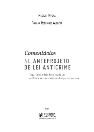 Nestor Távora
Rosmar Rodrigues Alencar
Comentários
AO ANTEPROJETO
DE LEI ANTICRIME
Tripartido em três Projetos de Lei
conforme versão enviada ao Congresso Nacional
2019
 
