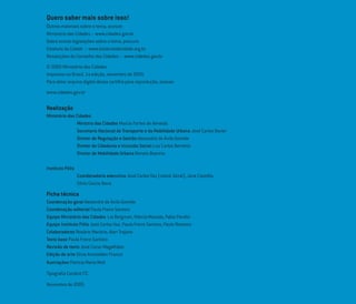 Quero saber mais sobre isso!
Outros materiais sobre o tema, acesse:
Ministério das Cidades – www.cidades.gov.br
Sobre outras legislações sobre o tema, procure:
Estatuto da Cidade – www.estatutodacidade.org.br
Resoluções do Conselho das Cidades – www.cidades.gov.br
© 2005 Ministério das Cidades
Impresso no Brasil, 1a edição, novembro de 2005.
Para obter arquivo digital dessa cartilha para reprodução, acesse:
www.cidades.gov.br
Realização
Ministério das Cidades
Ministro das Cidades Marcio Fortes de Almeida
Secretario Nacional de Transporte e da Mobilidade Urbana José Carlos Xavier
Diretor de Regulação e Gestão Alexandre de Ávila Gomide
Diretor de Cidadania e Inclusão Social Luiz Carlos Bertotto
Diretor de Mobilidade Urbana Renato Boareto
Instituto Pólis
Coordenadoria executiva José Carlos Vaz (coord. Geral), Jane Castella,
Silvio Caccia Bava
Ficha técnica
Coordenação geral Alexandre de Ávila Gomide
Coordenação editorial Paula Freire Santoro
Equipe Ministério das Cidades Lia Bergman, Márcia Macedo, Fabio Parolin
Equipe Instituto Pólis José Carlos Vaz, Paula Freire Santoro, Paulo Romeiro
Colaboradores Rosário Macário, Alan Trajano
Texto base Paula Freire Santoro
Revisão de texto José Cezar Magalhães
Edição de arte Silvia Amstalden Franco
Ilustrações Patricia Maria Woll
Tipograﬁa Conduit ITC
Novembro de 2005
 