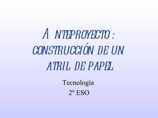 Anteproyecto :  construcción de un  atril de papel Tecnología  2º ESO 