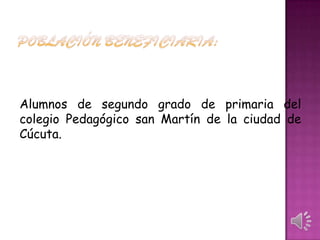 Alumnos de segundo grado de primaria del
colegio Pedagógico san Martín de la ciudad de
Cúcuta.

 