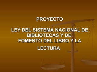 PROYECTO LEY DEL SISTEMA NACIONAL DE BIBLIOTECAS Y DE  FOMENTO DEL LIBRO Y LA LECTURA   