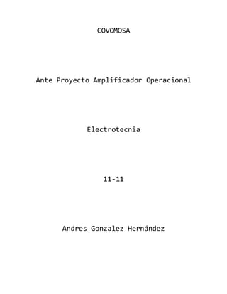 COVOMOSA
Ante Proyecto Amplificador Operacional
Electrotecnia
11-11
Andres Gonzalez Hernández
 