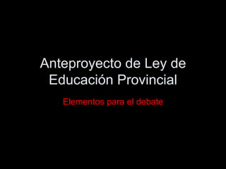 Anteproyecto de Ley de Educación Provincial Elementos para el debate 
