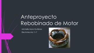 Anteproyecto
Rebobinado de Motor
Michelle Mora Gutiérrez
Electrotecnia 11-7
 