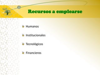 Recursos a emplearseHumanosInstitucionales TecnológicosFinancieros