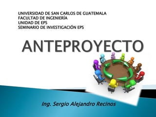 UNIVERSIDAD DE SAN CARLOS DE GUATEMALA
FACULTAD DE INGENIERÍA
UNIDAD DE EPS
SEMINARIO DE INVESTIGACIÓN EPS
Ing. Sergio Alejandro Recinos
 