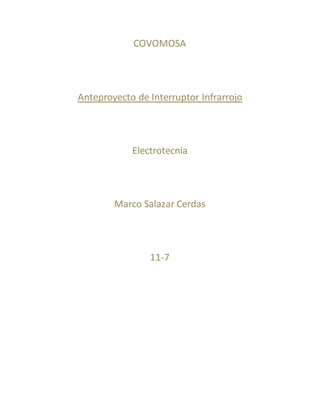 COVOMOSA
Anteproyecto de Interruptor Infrarrojo
Electrotecnia
Marco Salazar Cerdas
11-7
 
