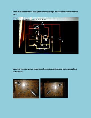 A continuación se observa un diagrama con el que seguí la elaboración del circuito en la 
placa: 
Aquí observamos un par de imágenes de las pistas ya estañadas de los temporizadores 
en desarrollo: 
 