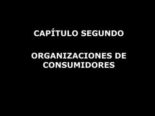 CAPÍTULO SEGUNDO ORGANIZACIONES DE CONSUMIDORES 