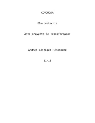 COVOMOSA
Electrotecnia
Ante proyecto de Transformador
Andrés González Hernández
11-11
 