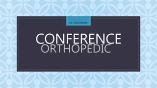 CCONFERENCE
By .. THATCHAPORN
ORTHOPEDIC
 