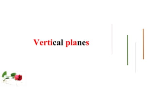 Vertical planes
 