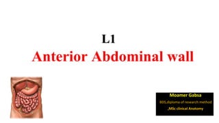 Anterior Abdominal wall
Moamer Gabsa
BDS,diploma of research method
,MSc clinical Anatomy
L1L1
 
