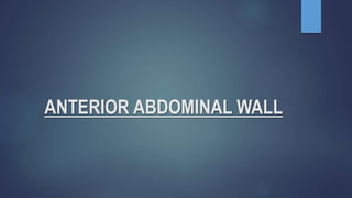 ANTERIOR ABDOMINAL WALL
 